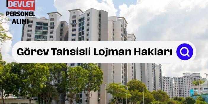 Görev Tahsisli Lojman Kimlere Verilir? Lojman Hakları ve Kiraları