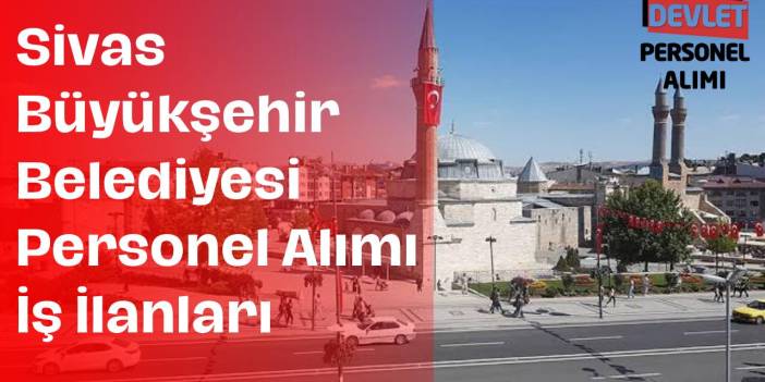 Sivas Büyükşehir Belediyesi Personel Alımı ve İş Başvurusu