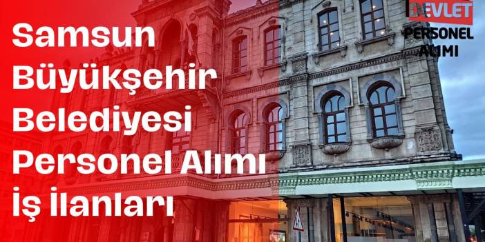 Samsun Büyükşehir Belediyesi Personel Alımı ve İş Başvurusu