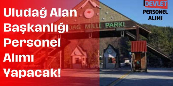 Uludağ Alan Başkanlığı Personel Alımı Başladı! İşte Başvuru Şartları
