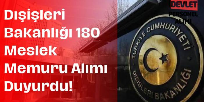 Dışişleri Bakanlığı 180 Aday Meslek Memuru Alımı Duyurdu!