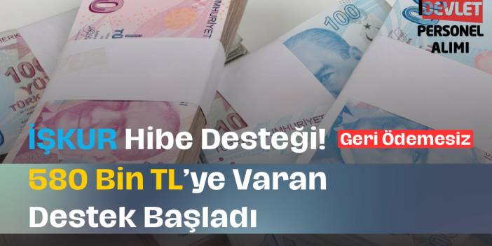 İŞKUR’dan Hibe Desteği! 580 Bin TL'ye Varan Geri Ödemesiz Destek İçin Başvurular Başladı!