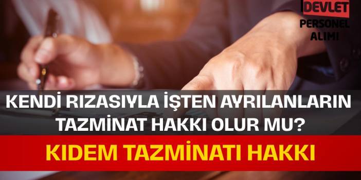 Kendi Rızasıyla İşten Ayrılanlar Kıdem Tazminatı Alabilir Mi?
