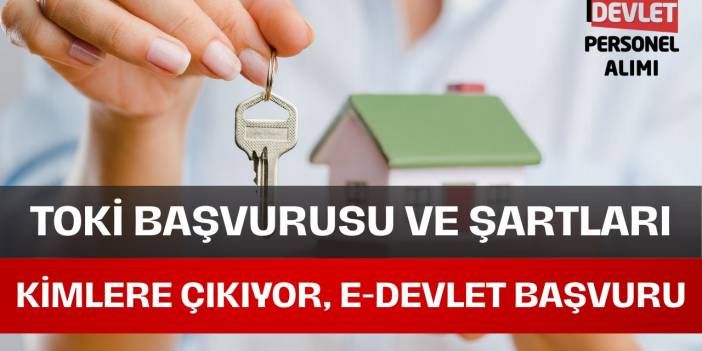 Toki Başvuru Şartları Nelerdir? Toki Evleri Kimlere Çıkar?