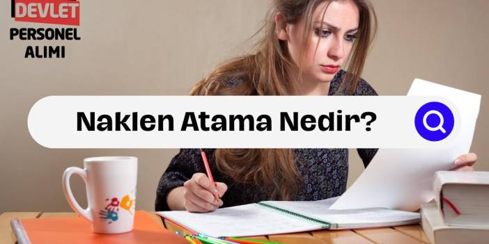Naklen Atama Nedir? Kurum Atamaları Detaylar