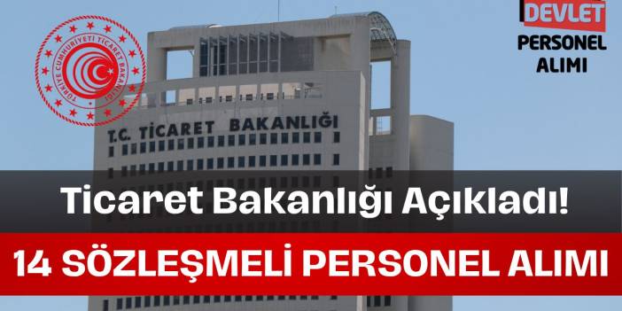 Ticaret Bakanlığı 14 Sözleşmeli Personel Alımı Yapacak!