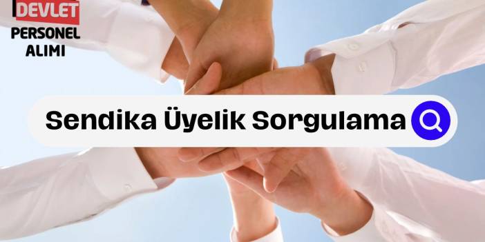 Sendika Üyelik Sorgulama Nasıl Yapılır?