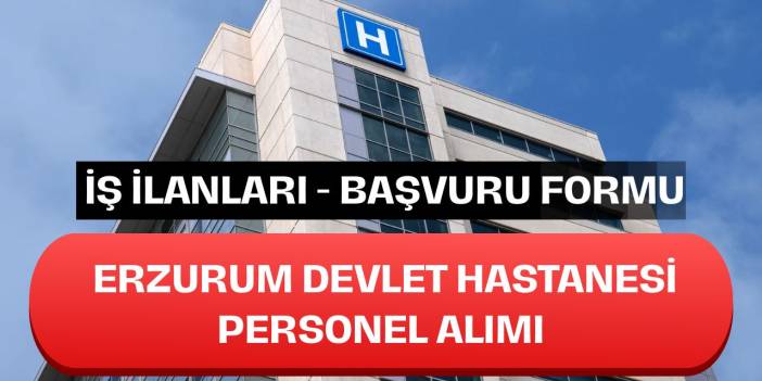 Erzurum Devlet Hastanesi Personel Alımı İş Başvuru İlanları