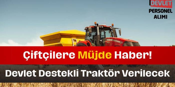 Çiftçilere Devlet Destekli Traktör Müjdesi!