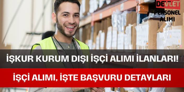 İŞKUR Kurum Dışı İşçi Alımı İlanlarına Kimler Başvurabilir? Başvuru Şartları Nelerdir?
