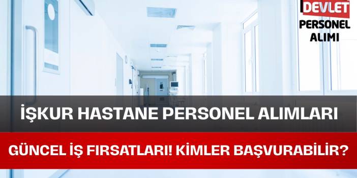 İŞKUR Hastane Personel Alımı İlanları! Kimler Başvurabilir? Güncel İş Fırsatları