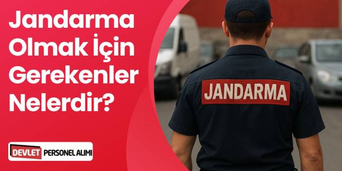 Jandarma Olmak İçin Gerekenler Nelerdir? Kadın ve Erkek Jandarma