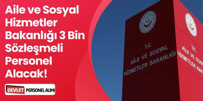 Kamuya 3.000 Sözleşmeli Personel Alınacak! Sosyal Hizmetler Açıkladı