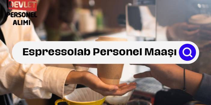 Espressolab Personel Maaşı Ne Kadar? Aylık Maaş Bilgileri