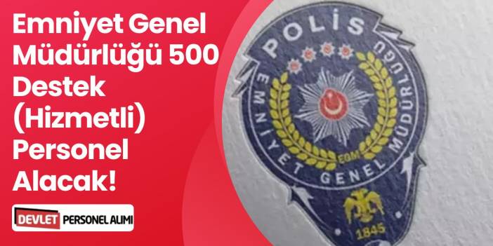 Emniyet Genel Müdürlüğü 3 İlde 500 Destek Personeli Alımı Yapacak!