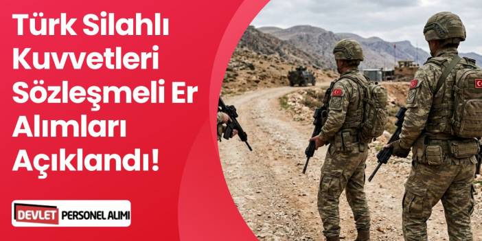 TSK Sözleşmeli Er Alımı Başvuru Detayları ve Katılış Tarihleri Belli Oldu!