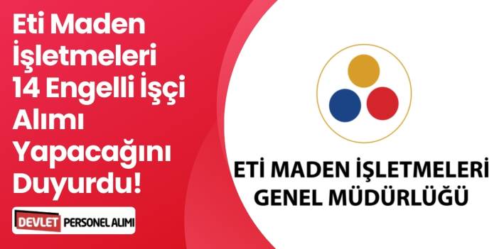Eti Maden İşletmeleri 14 Engelli İşçi Alımı Yapacak!