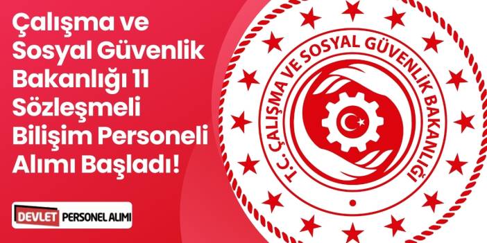 Çalışma ve Sosyal Güvenlik Bakanlığı 11 Sözleşmeli Bilişim Personeli Alımı Başladı!