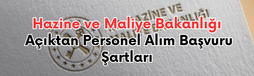 hazine-ve-maliye-bakanligi-aciktan-personel-alim-basvuru-sartlari.png