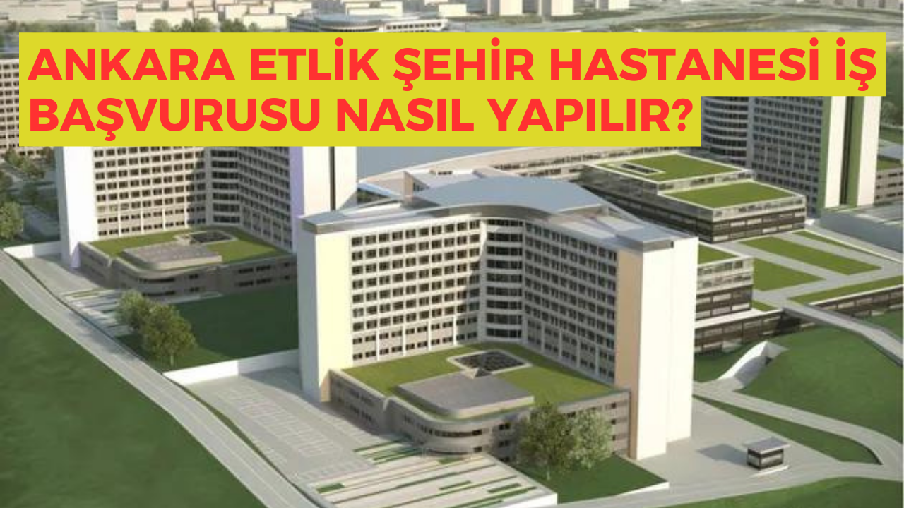 Ankara Etlik Şehir Hastanesi Personel Alımı İş Başvuru İlanları ...