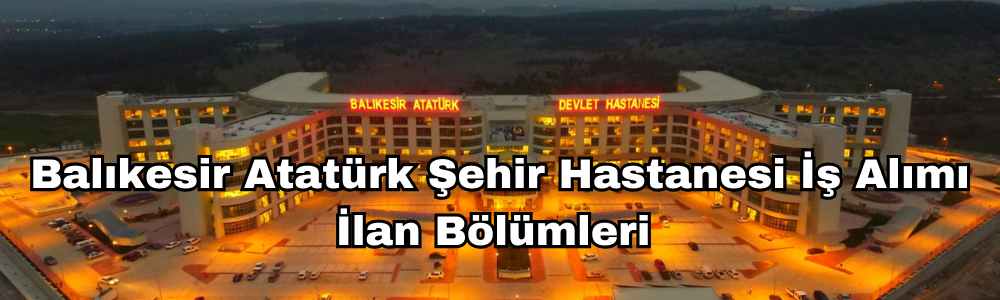 balikesir-ataturk-sehir-hastanesi-is-alimi-ilan-bolumleri.png