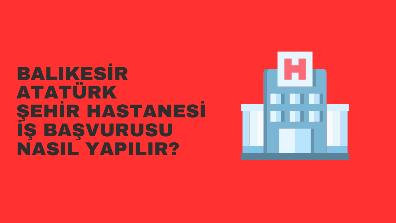 balikesir-ataturk-sehir-hastanesi-is-basvurusu-nasil-yapilir.png