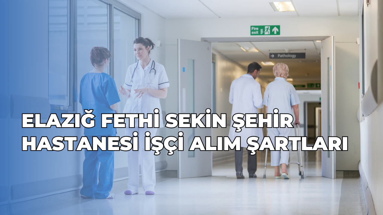 elazig-fethi-sekin-sehir-hastanesi-isci-alim-sartlari.png