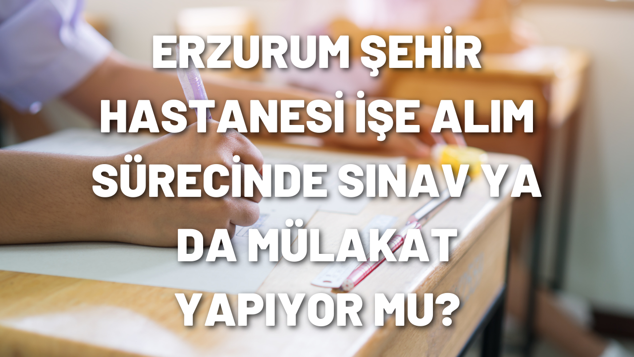 erzurum-sehir-hastanesi-ise-alim-surecinde-sinav-ya-da-mulakat-yapiyor-mu.png