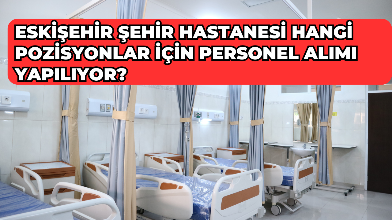 eskisehir-sehir-hastanesi-hangi-pozisyonlar-icin-personel-alimi-yapiliyor.png