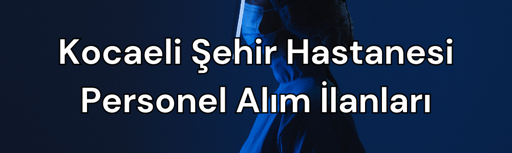kocaeli-sehir-hastanesi-personel-alim-ilanlari.png