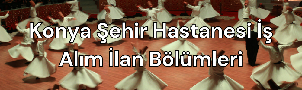 konya-sehir-hastanesi-is-alim-ilan-bolumleri.png