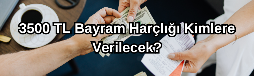 3500-tl-bayram-harcligi-kimlere-verilecek.png